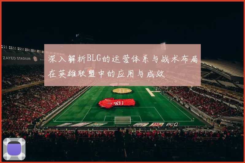 深入解析BLG的运营体系与战术布局在英雄联盟中的应用与成效
