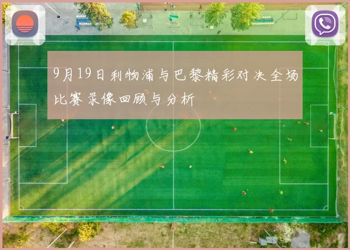 9月19日利物浦与巴黎精彩对决全场比赛录像回顾与分析