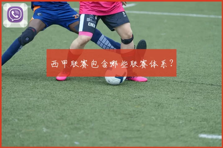 西甲联赛包含哪些联赛体系？