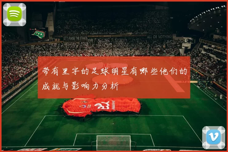 带有里字的足球明星有哪些他们的成就与影响力分析