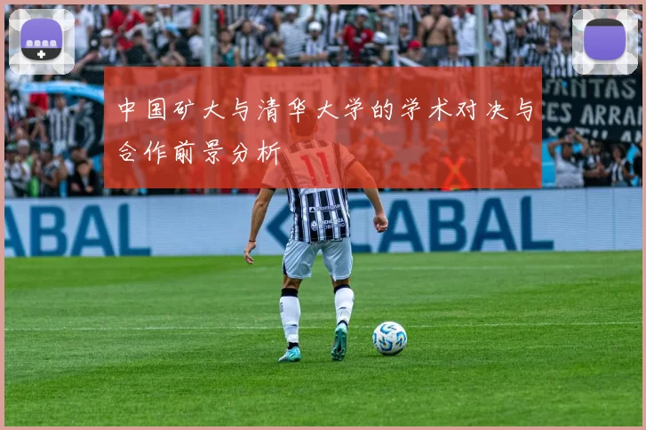 中国矿大与清华大学的学术对决与合作前景分析