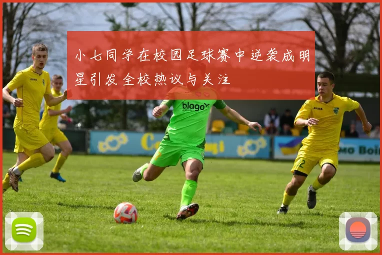 小七同学在校园足球赛中逆袭成明星引发全校热议与关注