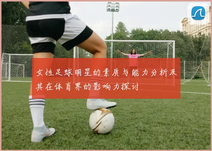 女性足球明星的素质与能力分析及其在体育界的影响力探讨