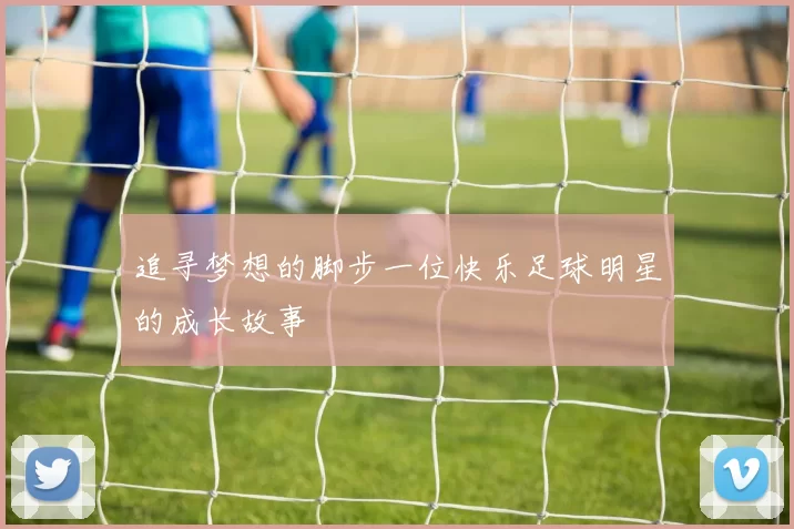 追寻梦想的脚步一位快乐足球明星的成长故事