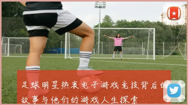 足球明星热衷电子游戏竞技背后的故事与他们的游戏人生探索