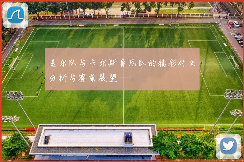 基尔队与卡尔斯鲁厄队的精彩对决分析与赛前展望